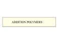ADDITION POLYMERS PowerPoint PPT Presentation