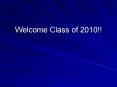 Welcome Class of 2010 PowerPoint PPT Presentation