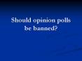 Should opinion polls be banned PowerPoint PPT Presentation
