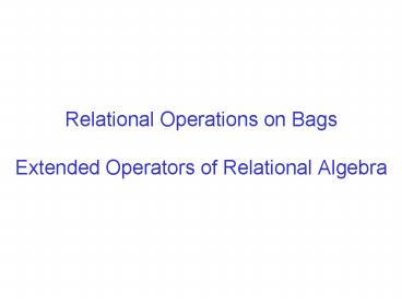 Relational Operations on Bags Extended Operators of Relational Algebra