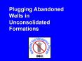 Plugging Abandoned Wells in Unconsolidated Formations PowerPoint PPT Presentation