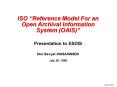 DEVELOPING AN ISO REFERENCE MODEL FOR AN OPEN ARCHIVAL INFORMATION SYSTEM OAIS Presentation to Socie PowerPoint PPT Presentation