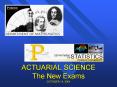 ACTUARIAL SCIENCE The New Exams OCTOBER 14, 2004 PowerPoint PPT Presentation