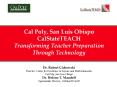Cal Poly, San Luis Obispo CalStateTEACH Transforming Teacher Preparation Through Technology PowerPoint PPT Presentation