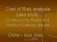 Cost of Risk analysis case study: Outsourcing Risks and Product Liability Issues China toys, tires' PowerPoint PPT Presentation