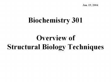 Biochemistry 301 Overview of Structural Biology Techniques