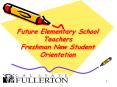 Future Elementary School Teachers Freshman New Student Orientation PowerPoint PPT Presentation