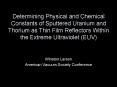 Determining Physical and Chemical Constants of Sputtered Uranium and Thorium as Thin Film Reflectors Within the Extreme Ultraviolet (EUV) PowerPoint PPT Presentation