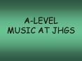 A-LEVEL MUSIC AT JHGS PowerPoint PPT Presentation