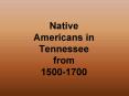 Native Americans in Tennessee from 1500-1700 PowerPoint PPT Presentation