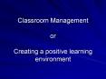 Classroom Management or Creating a positive learning environment PowerPoint PPT Presentation