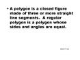 A polygon is a closed figure made of three or more straight line segments' A regular polygon is a po PowerPoint PPT Presentation