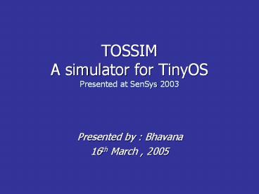 TOSSIM A simulator for TinyOS Presented at SenSys 2003
