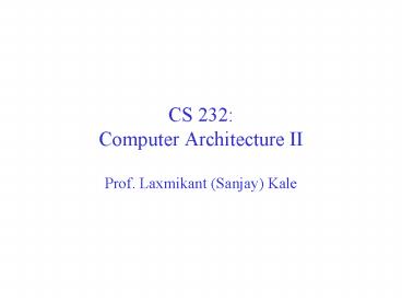 CS 232: Computer Architecture II