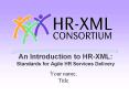 An Introduction to HRXML: Standards for Agile HR Services Delivery PowerPoint PPT Presentation