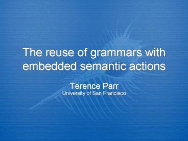 The reuse of grammars with embedded semantic actions