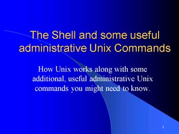 The Shell and some useful administrative Unix Commands presentation ...