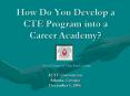 How Do You Develop a CTE Program into a Career Academy PowerPoint PPT Presentation