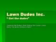 Lawn Dudes Inc. Get the dudes PowerPoint PPT Presentation