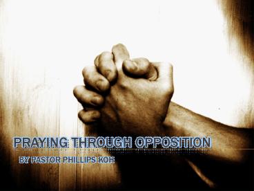 Praying Through Opposition By Pastor Phillips Koh
