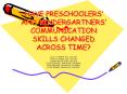 HAVE PRESCHOOLERS AND KINDERGARTNERS COMMUNICATION SKILLS CHANGED ACROSS TIME PowerPoint PPT Presentation