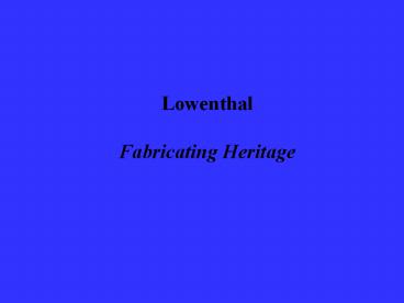 Lowenthal  Fabricating Heritage
