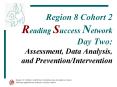 Region 8 Cohort 2 Reading Success Network Day Two: Assessment, Data Analysis, and PreventionInterven PowerPoint PPT Presentation