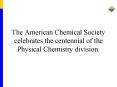 The American Chemical Society celebrates the centennial of the Physical Chemistry division. PowerPoint PPT Presentation