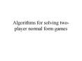 Algorithms for solving two-player normal form games PowerPoint PPT Presentation