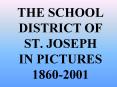THE SCHOOL DISTRICT OF ST. JOSEPH IN PICTURES 18602001 PowerPoint PPT Presentation