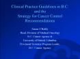 Clinical Practice Guidelines in B.C: and the Strategy for Cancer Control Recommendations PowerPoint PPT Presentation