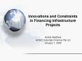 Innovations and Constraints in Financing Infrastructure Projects PowerPoint PPT Presentation
