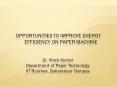 Opportunities to Improve Energy Efficiency on paper machine Dr. Vivek Kumar Department of Paper Tech PowerPoint PPT Presentation