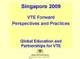 Singapore 2009 VTE Forward Perspectives and Practices Global Education and Partnerships for VTE PowerPoint PPT Presentation