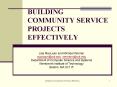 BUILDING COMMUNITY SERVICE PROJECTS EFFECTIVELY PowerPoint PPT Presentation