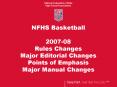 NFHS Basketball 200708 Rules Changes Major Editorial Changes Points of Emphasis Major Manual Changes PowerPoint PPT Presentation