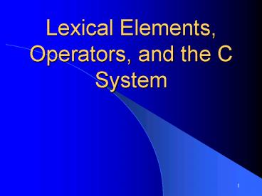 Lexical Elements, Operators, and the C System presentation | free to view
