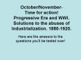 OctoberNovember Time for action Progressive Era and WWI. Solutions to the abuses of Industrializatio PowerPoint PPT Presentation