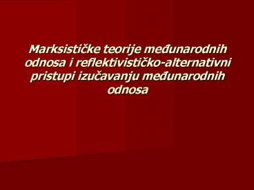Marksisticke teorije medunarodnih odnosa i reflektivistickoalternativni pristupi izucavanju medunaro