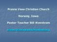 Prairie View Christian Church Norway, Iowa PastorTeacher Bill Wenstrom www.prairieviewchristian.org PowerPoint PPT Presentation