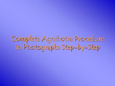 Complete Agnihotra Procedure in Photographs StepbyStep