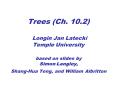 Trees Ch. 10.2 Longin Jan Latecki Temple University based on slides by Simon Langley, ShangHua Teng, PowerPoint PPT Presentation