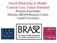 Social Marketing in Health: Current Uses, Future Potential Professor Ken Peattie Director, BRASS Res PowerPoint PPT Presentation