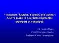 Twitchers, Klutzes, Scamps and Geeks: A GPs guide to neurodevelopmental disorders in childhood PowerPoint PPT Presentation