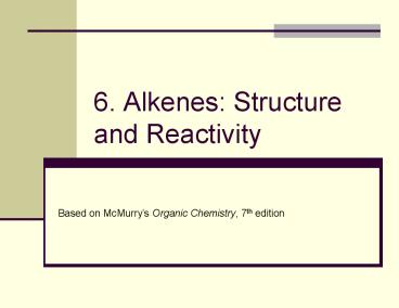 6. Alkenes: Structure and Reactivity
