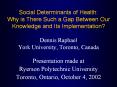 Social Determinants of Health: Why is There Such a Gap Between Our Knowledge and Its Implementation?  Dennis Raphael York University, Toronto, Canada PowerPoint PPT Presentation
