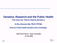 Genetics, Research and the Public Health The Case for Public Health Genetics Dr Ron Zimmern MA, FRCP PowerPoint PPT Presentation