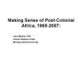 Making Sense of PostColonial Africa, 19602007: PowerPoint PPT Presentation