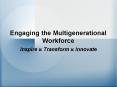 Engaging the Multigenerational Workforce PowerPoint PPT Presentation