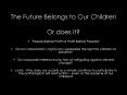 The Future Belongs to Our Children PowerPoint PPT Presentation